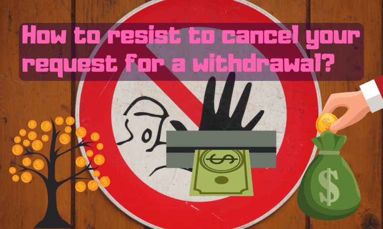 How to resist to cancel your request for a withdrawal?
